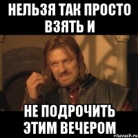 Нельзя так просто взять и не подрочить этим вечером