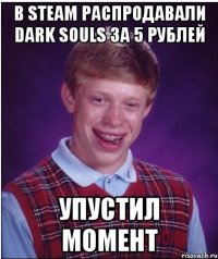 в steam распродавали dark souls за 5 рублей упустил момент