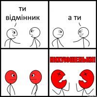 ти відмінник а ти