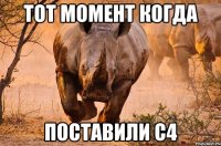 тот момент когда поставили с4