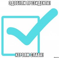 Здобули Президента! Хероям слава!