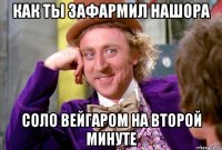 Как ты зафармил Нашора соло Вейгаром на второй минуте
