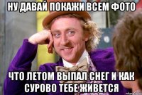 НУ ДАВАЙ ПОКАЖИ ВСЕМ ФОТО Что летом выпал снег и как сурово тебе живется