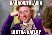 ханасул хlажи щотка багlар