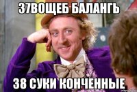 37вощеб балангь 38 суки конченные