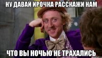Ну давай Ирочка расскажи нам Что вы ночью не трахались