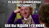 Ну давайте душанбинцы расскажите как вы ждали 1-го июня