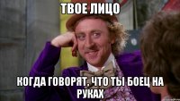 твое лицо когда говорят, что ты боец на руках