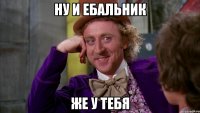 Ну и ебальник же у тебя