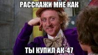 Расскажи мне как ты купил Ак-47