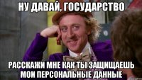 Ну давай, государство Расскажи мне как ты защищаешь мои персональные данные