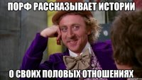 Порф рассказывает истории о своих половых отношениях