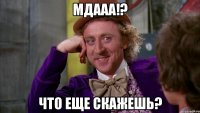 мдааа!? что еще скажешь?