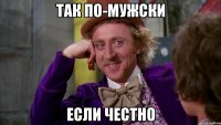 так по-мужски если честно