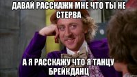 Давай Расскажи мне что ты не стерва А я расскажу что я танцу брейкданц