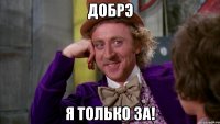 добрэ я только за!