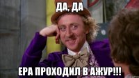 Да, да Ера проходил в Ажур!!!