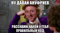 ну давай Ануфриев расскажи какой у тебя правильный код