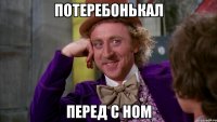потеребонькал перед с ном