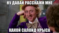 ну давай расскажи мне какой салойд крыса