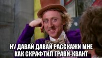  НУ ДАВАЙ ДАВАЙ РАССКАЖИ МНЕ КАК СКРАФТИЛ ГРАВИ-КВАНТ