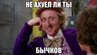 Не ахуел ли ты Бычков