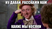Ну давай, расскажи нам какие мы косяки