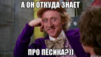 а он откуда знает про пёсика?))