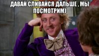 давай сливайся дальше , мы посмотрим) 