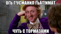огь г!усманил гьат!имат чуть с тормазами