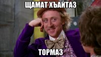 щамат хъайтаз тормаз