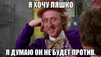 Я хочу ляшко Я думаю он не будет против.