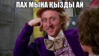Пах мына қызды ай 