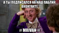 А ты подписался на наш паблик вконтакте # MrIvan #