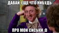давай, еще что нибудь про мои сиськи :D