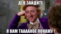 дев зайдите я вам таааакое покажу !