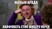 Жакын Арада Кайфовать етип жиберу керек