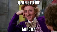 Деня,это же борода