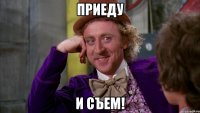 Приеду и съем!