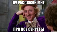 ну расскажи мне про все секреты
