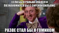 Если бы я раньше увидел и познакомился бы с сиреной вильямс Разве стал бы я гомиком
