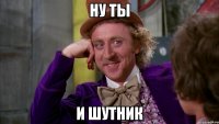 ну ты и шутник