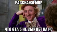 расскажи мне что GTA 5 не выйдет на PC