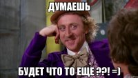 Думаешь будет что то еще ??! =)
