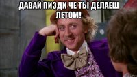 Давай пизди че ты делаеш летом! 
