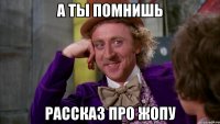 А ты помнишь Рассказ про жопу