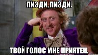 Пизди, пизди. Твой голос мне приятен.