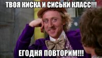 Твоя киска и сиськи класс!!! Егодня повторим!!!