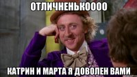 отличненькоооо катрин и марта я доволен вами