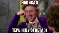 Написал Терь жду ответа ))